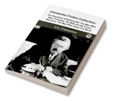 Chesterton Fiction Collection: The Napoleon of Notting Hill The Man Who Was Thursday The Ball and the Cross Manalive The Man Who Knew Too Much