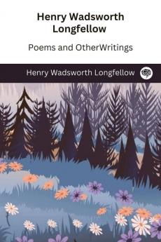 Henry Wadsworth Longfellow: Poems and Other Writings