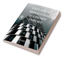 Explaining Behavioral Economy Theory