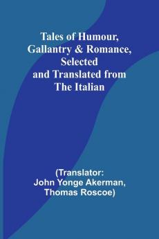 Tales of Humour Gallantry & Romance Selected and Translated from the Italian