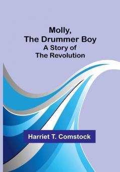 Molly the Drummer Boy: A Story of the Revolution