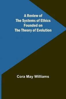 A Review of the Systems of Ethics Founded on the Theory of Evolution