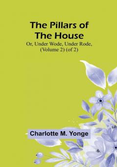 The Pillars of the House; Or Under Wode Under Rode| Volume 2