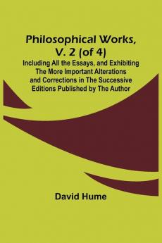 Philosophical Works v. 2 (of 4) ; Including All the Essays and Exhibiting the More Important Alterations and Corrections in the Successive Editions Published by the Author
