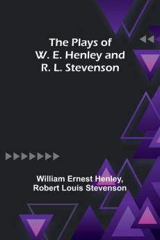 The Plays of W. E. Henley and R. L. Stevenson