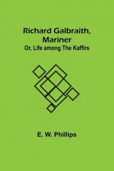 Richard Galbraith Mariner; Or Life among the Kaffirs