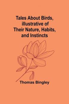 Tales About Birds Illustrative of Their Nature Habits and Instincts