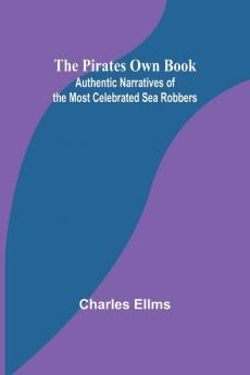The Pirates Own Book ; Authentic Narratives of the Most Celebrated Sea Robbers