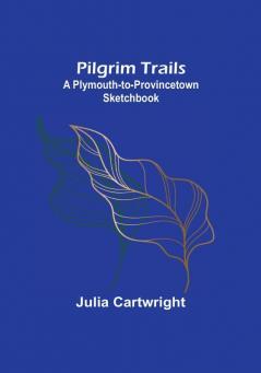 Pilgrim Trails: A Plymouth-to-Provincetown Sketchbook