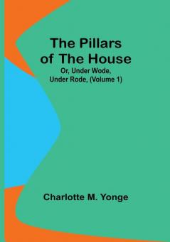 The Pillars of the House; Or Under Wode Under Rode| Volume 1