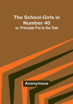 The School-Girls in Number 40; or Principle Put to the Test