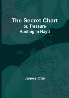 The Secret Chart; or Treasure Hunting in Hayti