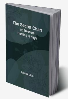 The Secret Chart; or Treasure Hunting in Hayti