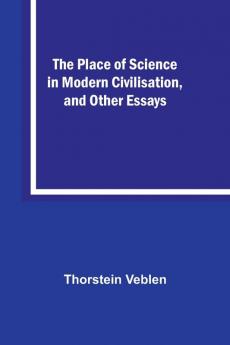 The Place of Science in Modern Civilisation and Other Essays