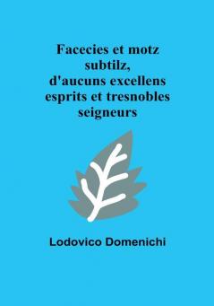 Facecies et motz subtilz d'aucuns excellens esprits et tresnobles seigneurs