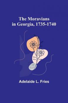 The Moravians in Georgia 1735-1740