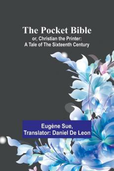 The Pocket Bible; or Christian the Printer