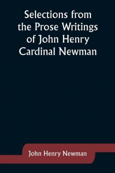 Selections from the Prose Writings of John Henry Cardinal Newman