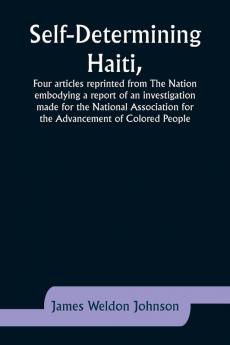 Self-Determining HaitiFour articles reprinted from The Nation embodying a report of an investigation made for the National Association for the Advancement of Colored People.