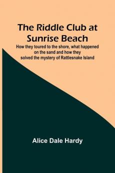 The Riddle Club at Sunrise Beach; How they toured to the shore what happened on the sand and how they solved the mystery of Rattlesnake Island