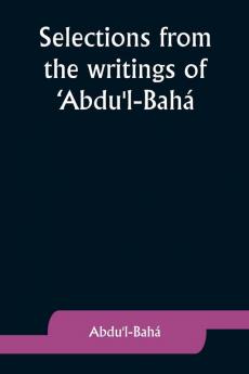 Selections from the writings of 'Abdu'l-Bah��