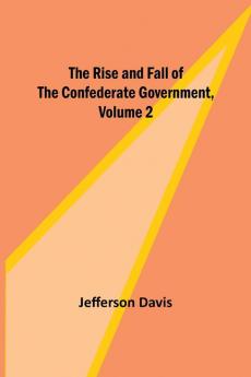 The Rise and Fall of the Confederate Government Volume 2