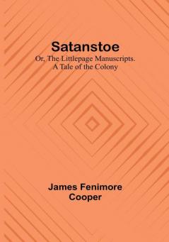 Satanstoe; Or the Littlepage Manuscripts. A Tale of the Colony