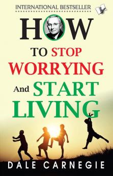 How To Stop Worrying And Start Living