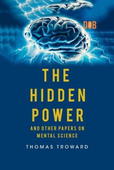 The Hidden Power And Other Papers upon Mental Science