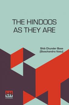 The Hindoos As They Are: A Description Of The Manners Customs And Inner Life Of Hindoo Society In Bengal With A Prefatory Note By The Rev. W. Hastie