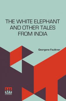 The White Elephant And Other Tales From India: Retold By Georgene Faulkner