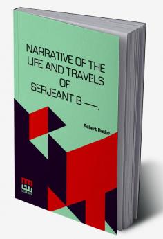 Narrative Of The Life And Travels Of Serjeant B ——.