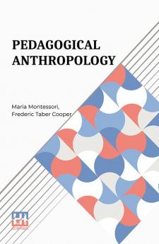 Pedagogical Anthropology: Translated From The Italian By Frederic Taber Cooper