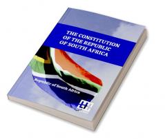 The Constitution Of The Republic Of South Africa: As Adopted On 8 May 1996 And Amended On 11 October 1996 By The Constitutional Assembly Including The 17Th Amendment To The Constitution