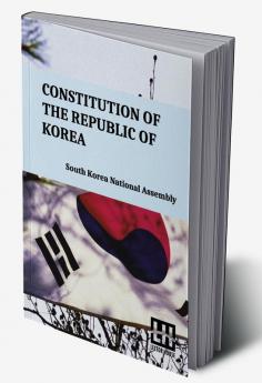 Constitution Of The Republic Of Korea: Including Constitutional Court Act And Act On Special Cases Concerning The Prescription For Public Prosecution Against Crimes Disrupting Constitutional Order