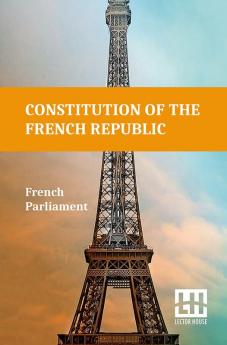 Constitution Of The French Republic: October 4 1958 Including Rules Of Procedure