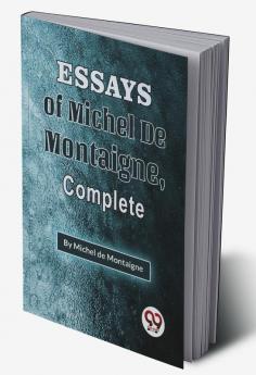 The Essays Of Michel De Montaigne  Complete