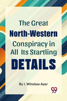 The Great North-Western Conspiracy In All Its Startling Details