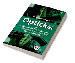 Opticks Or A Treatise Of The Reflections Refractions Inflections And Colours Of Light