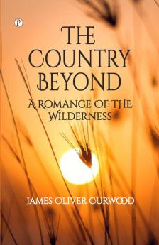 The Country Beyond: A Romance of the Wilderness