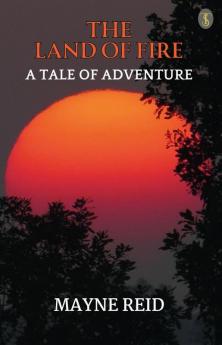 The Land Of Fire A Tale Of Adventure