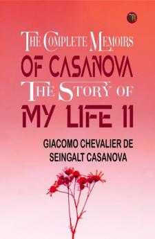 The Complete Memoirs of Casanova The Story of My Life II