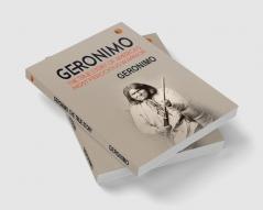 Geronimo: The True Story of America's Most Ferocious Warrior