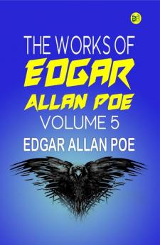 The Works of Edgar Allan Poe Volume 5