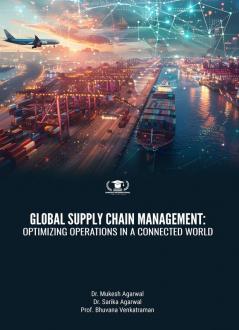 GLOBAL SUPPLY CHAIN MANAGEMENT: OPTIMIZING OPERATIONS IN A CONNECTED WORLD