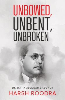 Unbowed Unbent Unbroken Dr. B.r. Ambedkar's Legacy