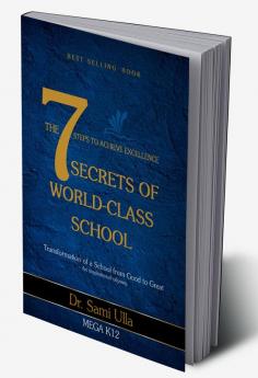 The 7 Secrets of World-Class School: 7 Steps to Achieve Excellence