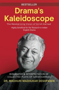 Drama's Kaleidoscope: The Mesmerizing Vision of Girish Karnad ( Biography & Interpretation of collected plays of Girish Karnad )