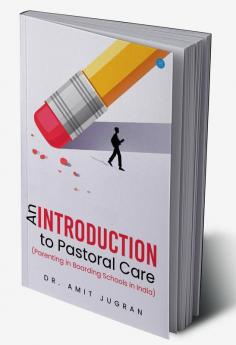 An Introduction to Pastoral Care (Parenting in Boarding Schools in India)