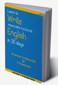 Learn to Write Impeccable Functional English in 30 Days: Grammar Fundamentals for Professionals